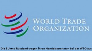 Die EU und Russland tragen ihren Handelsstreit nun bei der WTO aus